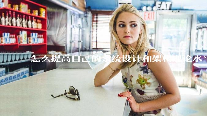 怎么提高自己的系统设计和架构理论水平？